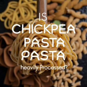 Is Chickpea Pasta Heavily Processed?